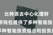 比特派去中心化理财  比特派钱包提供了多种智能投资组合和投资战术